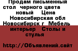 Продам письменный стол, черного цвета, 140*45*73, новый  › Цена ­ 8 000 - Новосибирская обл., Новосибирск г. Мебель, интерьер » Столы и стулья   